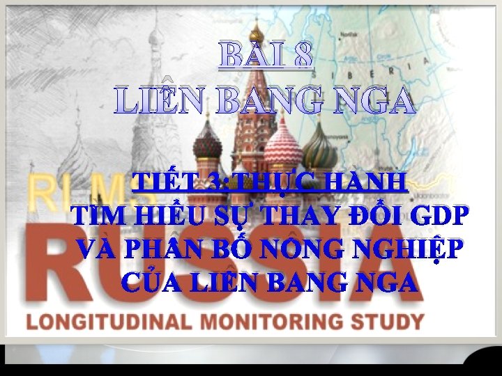 BÀI 8 LIÊN BANG NGA TIẾT 3: THỰC HÀNH TÌM HIỂU SỰ THAY ĐỔI