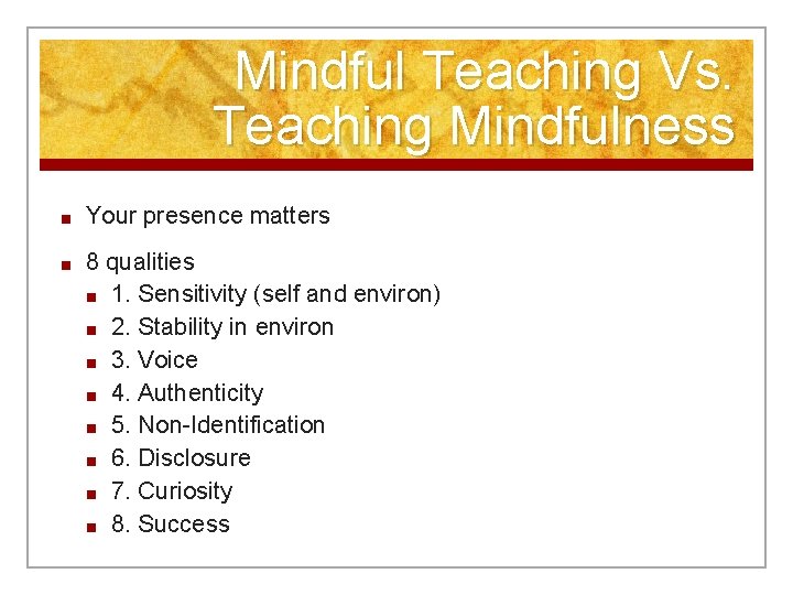 Mindful Teaching Vs. Teaching Mindfulness ■ Your presence matters ■ 8 qualities ■ 1.