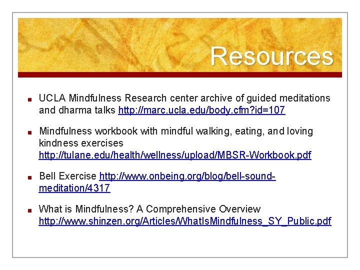 Resources ■ UCLA Mindfulness Research center archive of guided meditations and dharma talks http:
