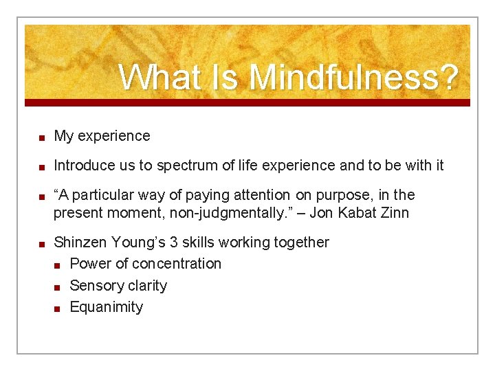 What Is Mindfulness? ■ My experience ■ Introduce us to spectrum of life experience