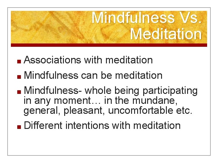 Mindfulness Vs. Meditation ■ Associations with meditation ■ Mindfulness can be meditation ■ Mindfulness-