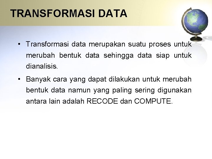 TRANSFORMASI DATA • Transformasi data merupakan suatu proses untuk merubah bentuk data sehingga data