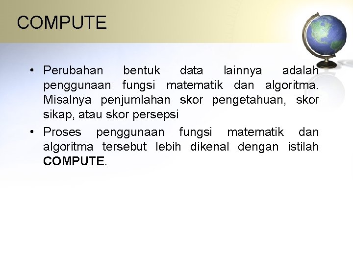 COMPUTE • Perubahan bentuk data lainnya adalah penggunaan fungsi matematik dan algoritma. Misalnya penjumlahan