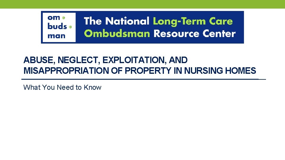 ABUSE, NEGLECT, EXPLOITATION, AND MISAPPROPRIATION OF PROPERTY IN NURSING HOMES What You Need to