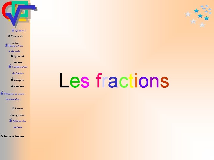 æQu’est-ce ? æFraction de fraction æParties entière et décimale æEgalités de fractions æTransformation de