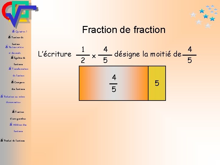 Fraction de fraction æQu’est-ce ? æFraction de fraction æParties entière et décimale æEgalités de