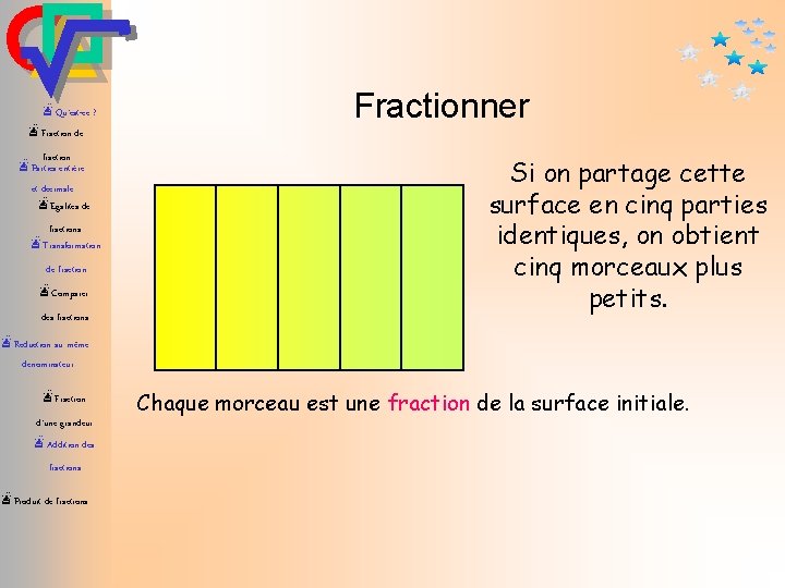 æQu’est-ce ? Fractionner æFraction de fraction æParties entière et décimale æEgalités de fractions æTransformation