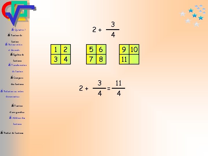 2+ æQu’est-ce ? æFraction de fraction æParties entière et décimale æEgalités de fractions æTransformation