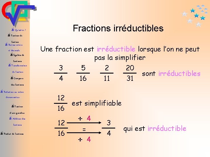 Fractions irréductibles æQu’est-ce ? æFraction de fraction æParties entière et décimale æEgalités de fractions