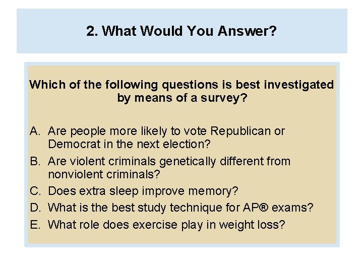 2. What Would You Answer? Which of the following questions is best investigated by