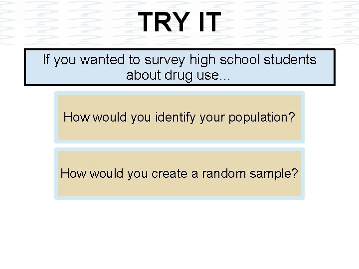 TRY IT If you wanted to survey high school students about drug use… How
