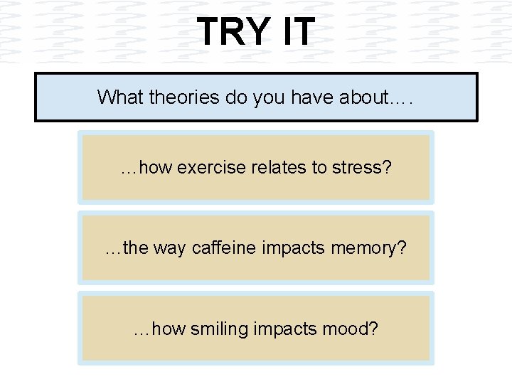 TRY IT What theories do you have about…. …how exercise relates to stress? …the