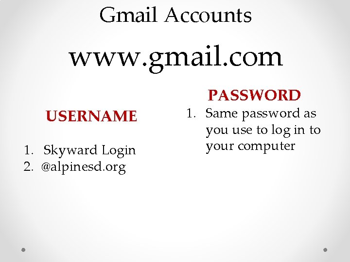 Gmail Accounts www. gmail. com USERNAME 1. Skyward Login 2. @alpinesd. org PASSWORD 1.