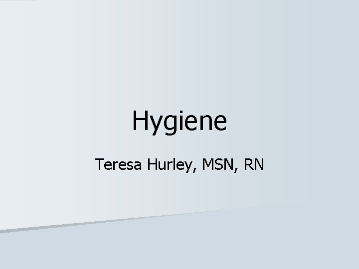 Hygiene Teresa Hurley, MSN, RN 