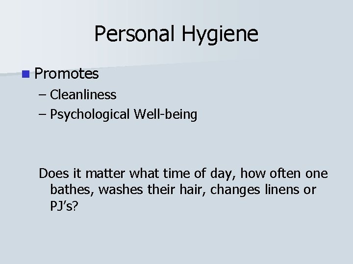 Personal Hygiene n Promotes – Cleanliness – Psychological Well-being Does it matter what time