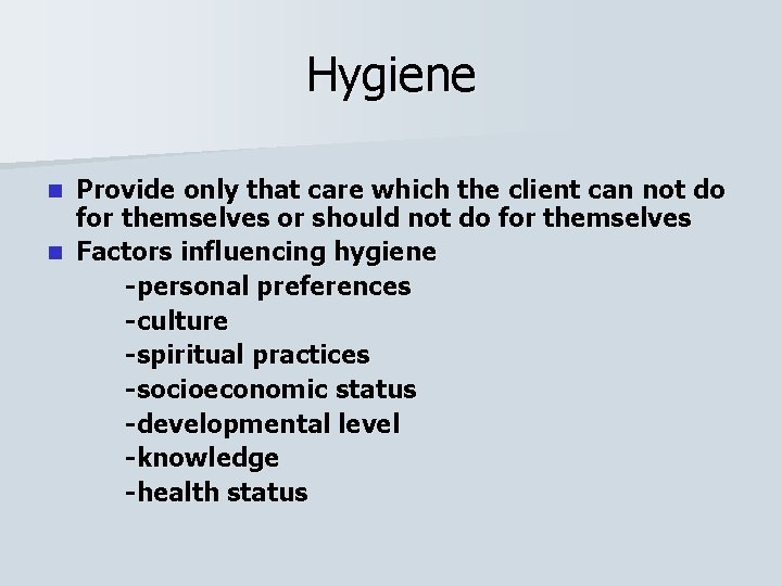 Hygiene Provide only that care which the client can not do for themselves or