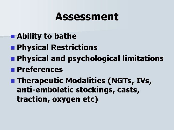 Assessment n Ability to bathe n Physical Restrictions n Physical and psychological limitations n