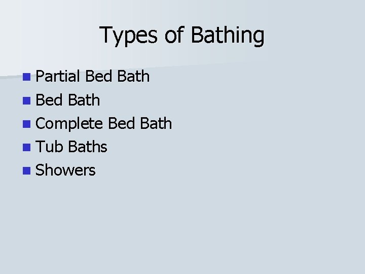 Types of Bathing n Partial Bed Bath n Complete Bed Bath n Tub Baths