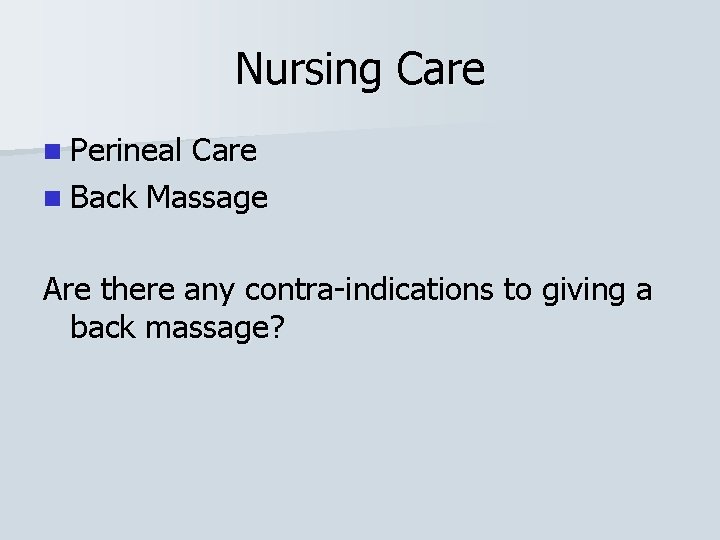 Nursing Care n Perineal Care n Back Massage Are there any contra-indications to giving