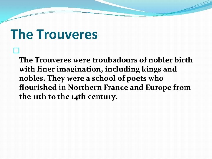 The Trouveres � The Trouveres were troubadours of nobler birth with finer imagination, including