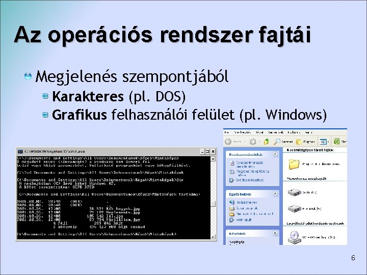 Az operációs rendszer fajtái Megjelenés szempontjából Karakteres (pl. DOS) Grafikus felhasználói felület (pl. Windows)