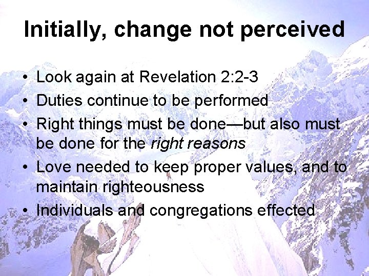 Initially, change not perceived • Look again at Revelation 2: 2 -3 • Duties