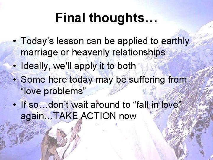 Final thoughts… • Today’s lesson can be applied to earthly marriage or heavenly relationships