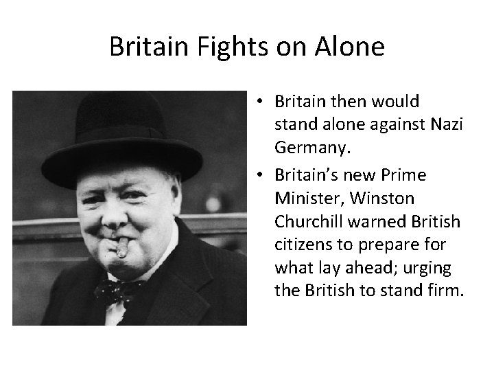Britain Fights on Alone • Britain then would stand alone against Nazi Germany. •