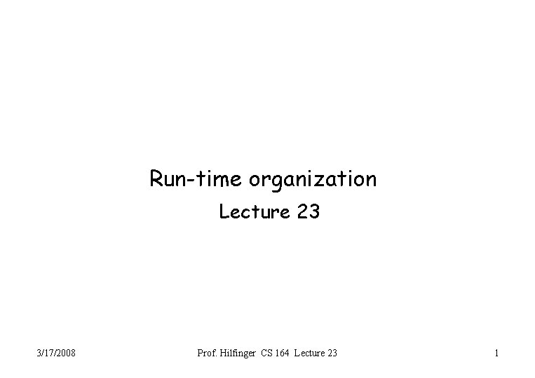 Run-time organization Lecture 23 3/17/2008 Prof. Hilfinger CS 164 Lecture 23 1 