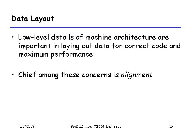 Data Layout • Low-level details of machine architecture are important in laying out data