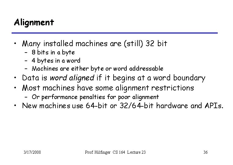 Alignment • Many installed machines are (still) 32 bit – 8 bits in a