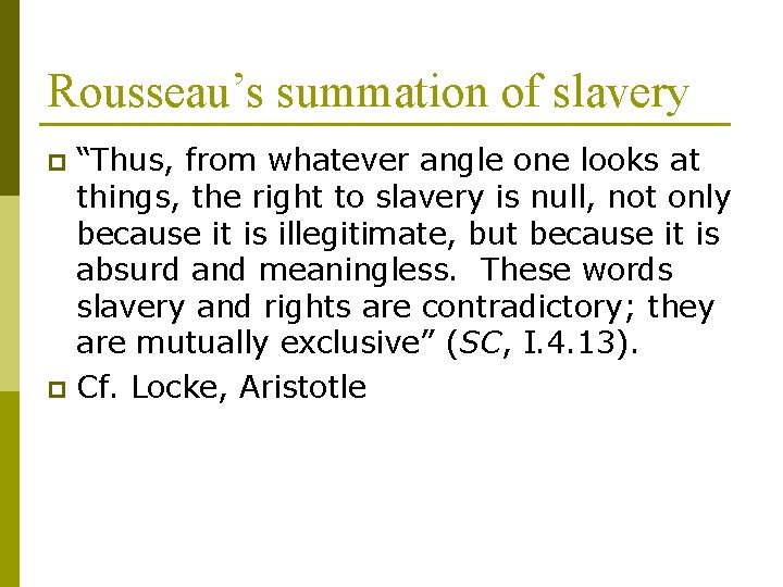 Rousseau’s summation of slavery “Thus, from whatever angle one looks at things, the right