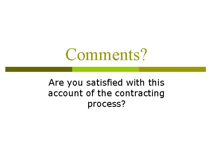 Comments? Are you satisfied with this account of the contracting process? 