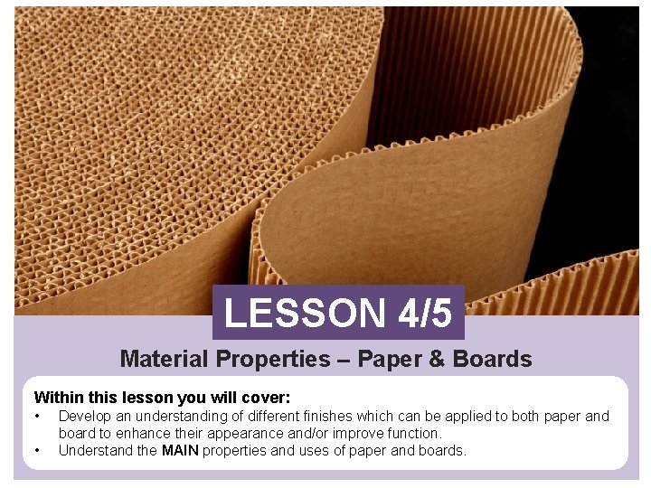 LESSON 4/5 Material Properties – Paper & Boards Within this lesson you will cover: