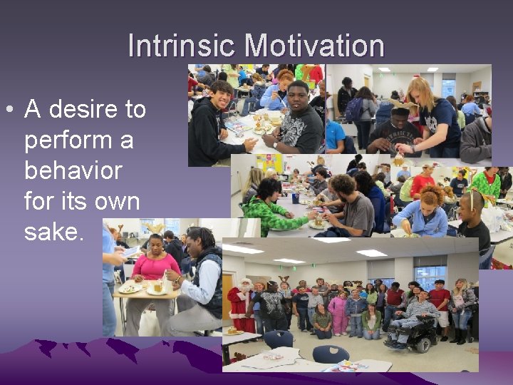 Intrinsic Motivation • A desire to perform a behavior for its own sake. 