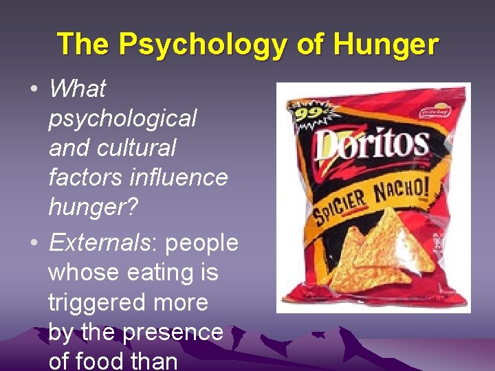 The Psychology of Hunger • What psychological and cultural factors influence hunger? • Externals: