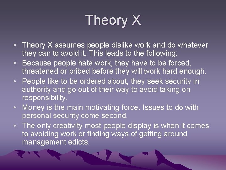 Theory X • Theory X assumes people dislike work and do whatever they can