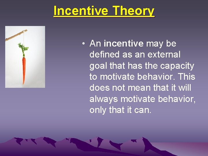 Incentive Theory • An incentive may be defined as an external goal that has