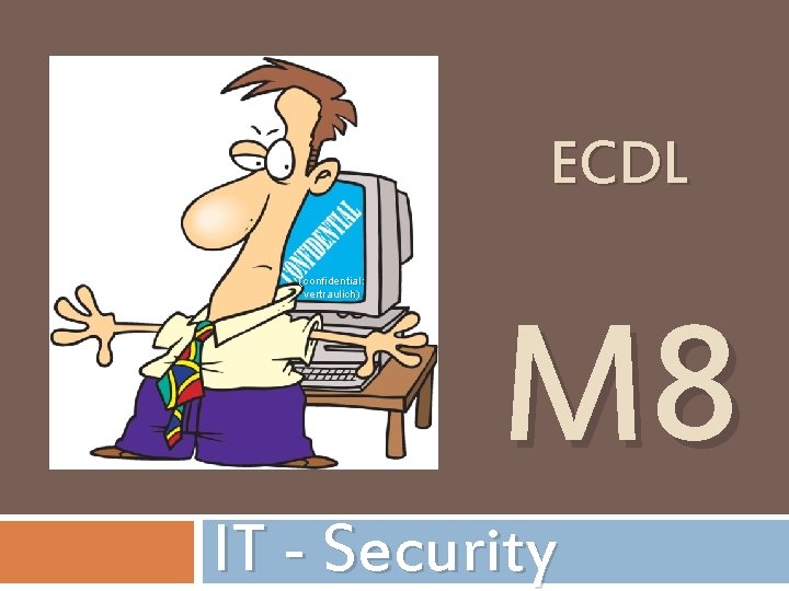 ECDL (confidential: vertraulich) M 8 IT - Security 