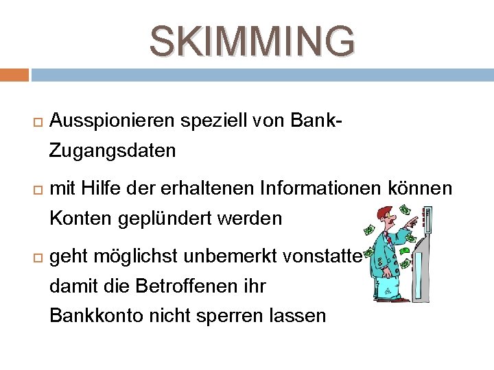 SKIMMING Ausspionieren speziell von Bank. Zugangsdaten mit Hilfe der erhaltenen Informationen können Konten geplündert