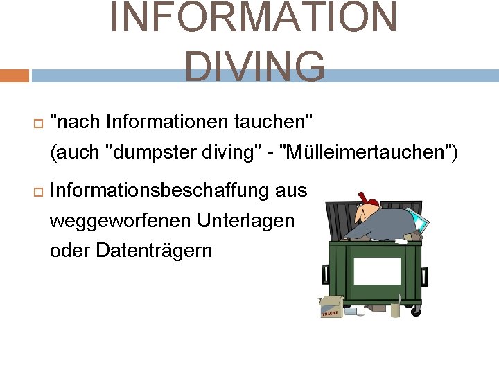 INFORMATION DIVING "nach Informationen tauchen" (auch "dumpster diving" - "Mülleimertauchen") Informationsbeschaffung aus weggeworfenen Unterlagen