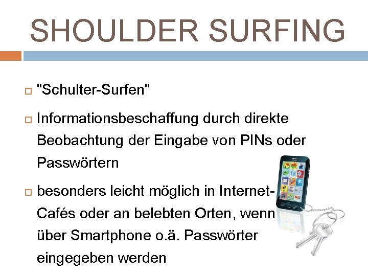 SHOULDER SURFING "Schulter-Surfen" Informationsbeschaffung durch direkte Beobachtung der Eingabe von PINs oder Passwörtern besonders