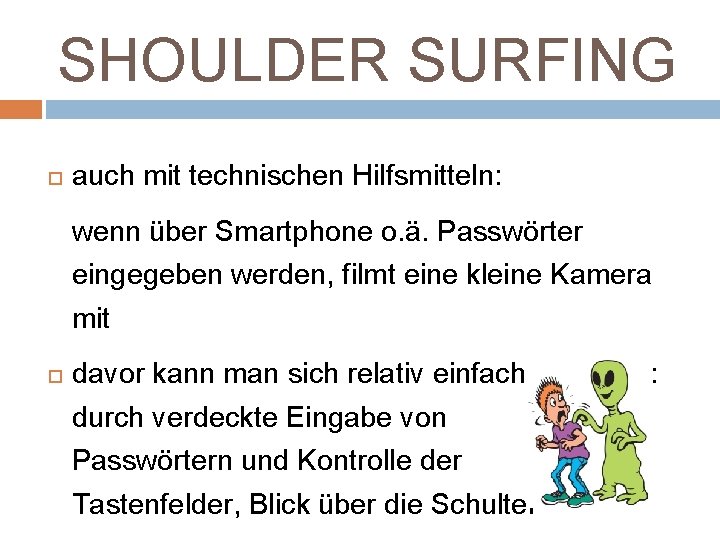 SHOULDER SURFING auch mit technischen Hilfsmitteln: wenn über Smartphone o. ä. Passwörter eingegeben werden,