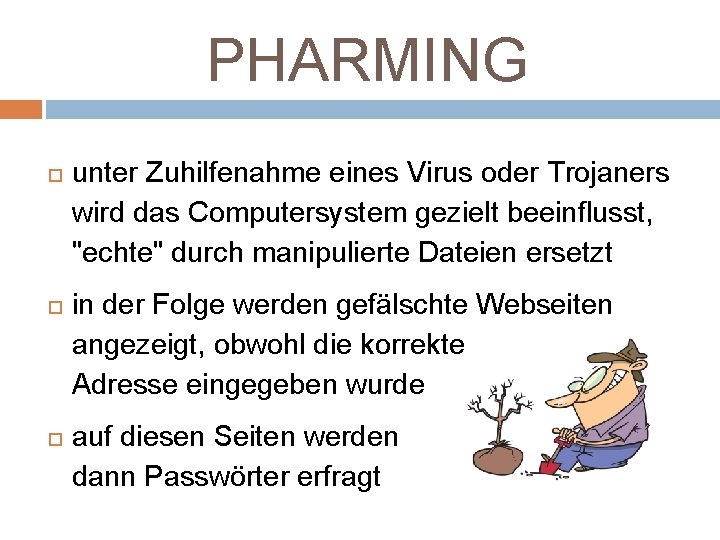 PHARMING unter Zuhilfenahme eines Virus oder Trojaners wird das Computersystem gezielt beeinflusst, "echte" durch