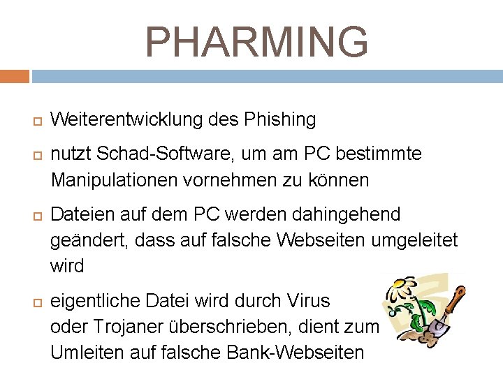PHARMING Weiterentwicklung des Phishing nutzt Schad-Software, um am PC bestimmte Manipulationen vornehmen zu können