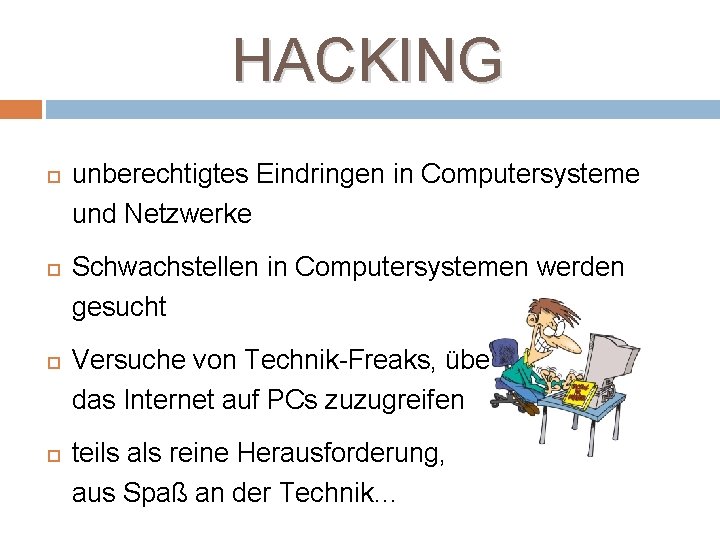 HACKING unberechtigtes Eindringen in Computersysteme und Netzwerke Schwachstellen in Computersystemen werden gesucht Versuche von