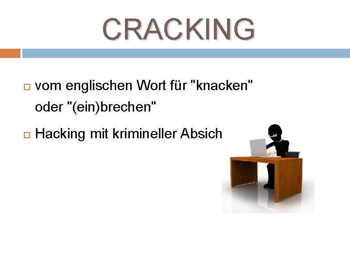 CRACKING vom englischen Wort für "knacken" oder "(ein)brechen" Hacking mit krimineller Absicht 