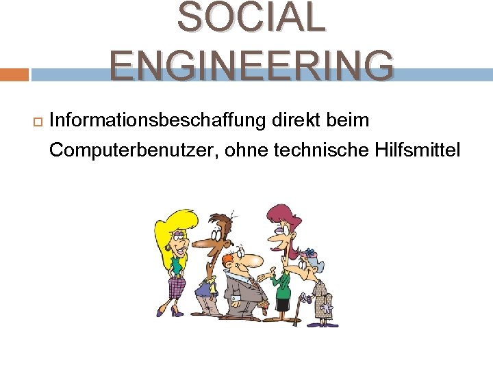 SOCIAL ENGINEERING Informationsbeschaffung direkt beim Computerbenutzer, ohne technische Hilfsmittel 