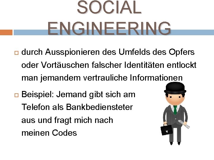 SOCIAL ENGINEERING durch Ausspionieren des Umfelds des Opfers oder Vortäuschen falscher Identitäten entlockt man