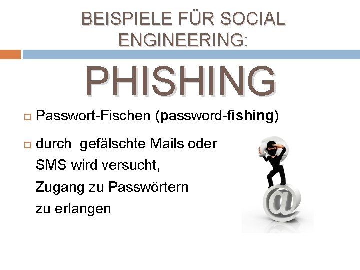 BEISPIELE FÜR SOCIAL ENGINEERING: PHISHING Passwort-Fischen (password-fishing) durch gefälschte Mails oder SMS wird versucht,